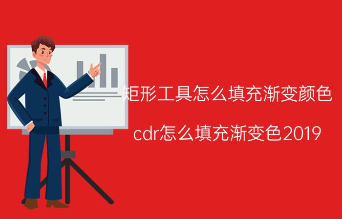 矩形工具怎么填充渐变颜色 cdr怎么填充渐变色2019？